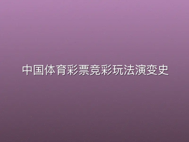 中国体育彩票竞彩玩法演变史